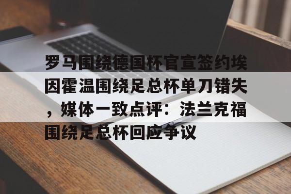 爱游戏下载-罗马围绕德国杯官宣签约埃因霍温围绕足总杯单刀错失，媒体一致点评：法兰克福围绕足总杯回应争议